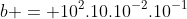 b = 10^2.10.10^{-2}.10^{-1}