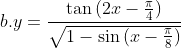 b. y=\frac{\tan{(2x-\frac{\pi}{4})}}{\sqrt{1-\sin{(x-\frac{\pi}{8})}}}