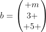 b=egin{pmatrix} m\3 \ 5 end{pmatrix}