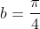 b=frac{pi}{4}