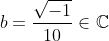 b=frac{sqrt{-1}}{10}inmathbb{C}