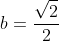 b=frac{sqrt{2}}{2}