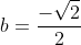 b=frac{-sqrt{2}}{2}