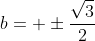 b= pmfrac{sqrt3}{2}