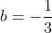b=-frac{1}{3}