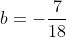 b=-frac{7}{18}