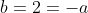 b=2=-a
