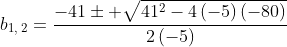 b_{1,:2}=frac{-41pm sqrt{41^2-4left(-5
ight)left(-80
ight)}}{2left(-5
ight)}