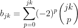 b_{jk}=sum_{p=0}^{jk}(-2)^pinom{jk}{p}