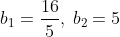 b_1=frac{16}{5},:b_2=5