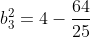 b_3^2=4-frac{64}{25}