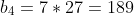 b_4=7*27=189