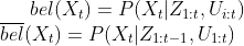 bel(X_t) = P(X_t|Z_{1:t},U_{i:t}) \\ \overline{bel}(X_t) = P(X_t|Z_{1:t-1},U_{1:t})