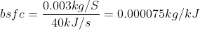 bsfc = \frac{0.003 kg/S}{40 kJ/s} = 0.000075 kg /kJ