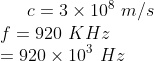 c = 3 imes 10^8 m/s f = 920 KHz = 920 imes 10^3 Hz