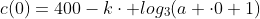 c(0)=400-kcdot log_3(a cdot0+1)