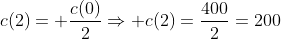 c(2)= frac{c(0)}{2}Rightarrow c(2)=frac{400}{2}=200