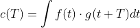 c(T) = \int f(t)\cdot g(t+T) dt