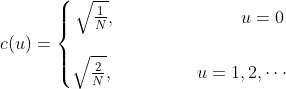 c(u)=\left\{\begin{matrix} \sqrt{\frac{1}{N}},\qquad \qquad \qquad \quad u=0 \\ \\ \sqrt{\frac{2}{N}}, \qquad \ \ \ \ \ \ \ \ u=1,2,\cdots \end{matrix}\right.