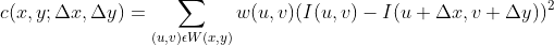 c(x,y;\Delta x,\Delta y)=\sum_{(u,v)\epsilon W(x,y)}^{}w(u,v)(I(u,v)-I(u+\Delta x,v+\Delta y))^{2}