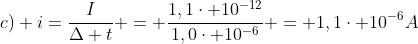 c) i=frac{I}{Delta t} = frac{1,1cdot 10^{-12}}{1,0cdot 10^{-6}} = 1,1cdot 10^{-6}A