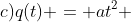 c)q(t) = at^2 + bt