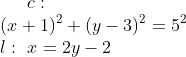 c:\\ (x+1)^2+(y-3)^2=5^2 \\ l:\,\,x=2y-2