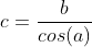 c=\frac{b}{cos(a)}