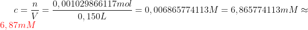 c=\frac{n}{V}=\frac{0,001029866117mol}{0,150L}=0,006865774113M=6,865774113mM\approx {\color{Red} 6,87mM}