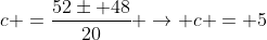 c =frac{52pm 48}{20} 
ightarrow c = 5