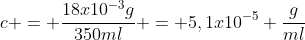 c = frac{18x10^{-3}g}{350ml} = 5,1x10^{-5} frac{g}{ml}