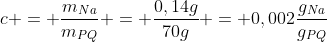 c = frac{m_{Na}}{m_{PQ}} = frac{0,14g}{70g} = 0,002frac{g_{Na}}{g_{PQ}}