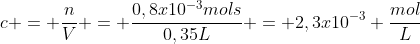 c = frac{n}{V} = frac{0,8x10^{-3}mols}{0,35L} = 2,3x10^{-3} frac{mol}{L}