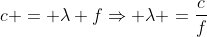 c = lambda fRightarrow lambda =frac{c}{f}