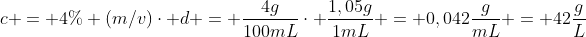 c = 4\% (m/v)cdot d = frac{4g}{100mL}cdot frac{1,05g}{1mL} = 0,042frac{g}{mL} = 42frac{g}{L}