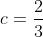 c=frac{2}{3}