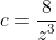 c=frac{8}{z^{3}}