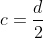 c=frac{d}{2}