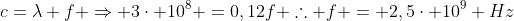 c=lambda f Rightarrow 3cdot 10^8 =0,12f 	herefore f = 2,5cdot 10^9 Hz