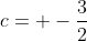 c= -frac{3}{2}