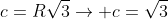 c=Rsqrt3ightarrow c=sqrt3