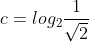c=log_2frac{1}{sqrt{2}}