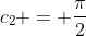 c_{2} = frac{pi}{2}