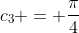 c_{3} = frac{pi}{4}