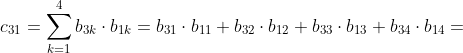 c_{31}=\sum_{k=1}^{4}b_{3k}\cdot b_{1k}=b_{31}\cdot b_{11}+b_{32}\cdot b_{12}+b_{33}\cdot b_{13}+b_{34}\cdot b_{14}=