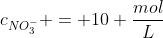 c_{NO_3^-} = 10 frac{mol}{L}