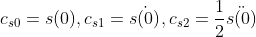 c_{s0}=s(0), c_{s1}=\dot{s(0)}, c_{s2}=\frac{1}{2}\ddot{s(0)}