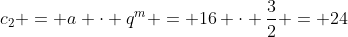 c_2 = a cdot q^m = 16 cdot frac{3}{2} = 24