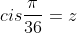 cisfrac{pi}{36}=z