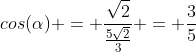 cos(alpha) = dfrac{sqrt{2}}{frac{5sqrt{2}}{3}} = frac{3}{5}